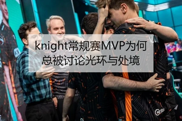 knight常规赛MVP为何总被讨论光环与处境
